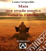 Maia una strada magica verso la felicità libro