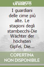I guardiani delle cime più alte. Le stagioni degli stambecchi-Die Wächter der höchsten Gipfel. Die Jahreszeiten der Steinböcke libro