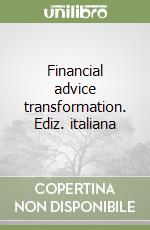 Financial advice transformation. Ediz. italiana