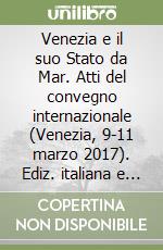 Venezia e il suo Stato da Mar. Atti del convegno internazionale (Venezia, 9-11 marzo 2017). Ediz. italiana e inglese libro