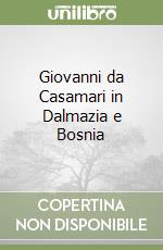 Giovanni da Casamari in Dalmazia e Bosnia libro