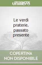 Le verdi praterie. passato presente libro