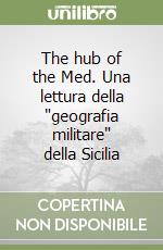 The hub of the Med. Una lettura della 'geografia militare' della Sicilia libro