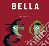 Bella. Ediz. a colori libro