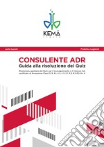 Consulente ADR. Guida alla risoluzione dei quiz. Guida aggiornata all'ADR 2019 libro