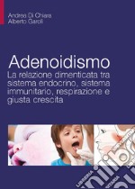 Adenoidismo. La relazione dimenticata tra sistema endocrino, sistema immunitario, respirazione e giusta crescita