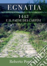 Egnatia. 1443 e il paese dei carpini libro