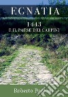 Egnatia. 1443 e il paese dei carpini libro di Pontoni Roberto