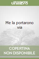 Me la portarono via