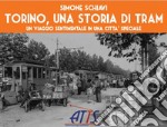 Torino una storia di tram. Un viaggio sentimentale in una città speciale libro