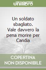 Un soldato sbagliato. Vale davvero la pena morire per Candia libro