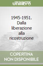 1945-1951. Dalla liberazione alla ricostruzione libro