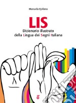 LIS. Dizionario Illustrato della Lingua dei Segni italiana