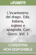 L'incantesimo del drago. Ediz. italiana, inglese e spagnola. Con Gioco. Vol. 1