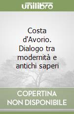 Costa d'Avorio. Dialogo tra modernità e antichi saperi