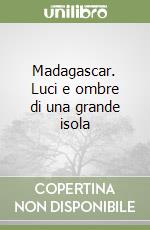 Madagascar. Luci e ombre di una grande isola libro