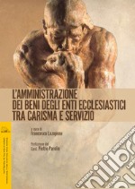 L'amministrazione dei beni ecclesiastici tra carisma e servizio. Atti di Convegno