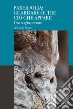 Pareidolìa: guardare oltre ciò che appare. Una magia per tutti. Ediz. italiana e inglese libro