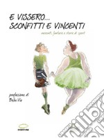 E vissero... sconfitti e vincenti. Racconti, fantasie e storie di sport libro