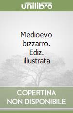 Medioevo bizzarro. Ediz. illustrata