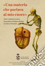 Una materia che parlava al mio cuore. Studi e studenti di scienze biomediche al Collegio Ghislieri tra Sette e Novecento libro