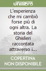 L'esperienza che mi cambiò forse più di ogni altra. La storia del Ghislieri raccontata attraverso i suoi alunni libro