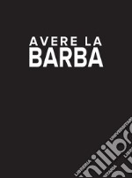 Avere la barba. Ediz. illustrata libro