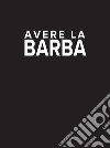 Avere la barba. Ediz. illustrata libro