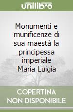 Monumenti e munificenze di sua maestà la principessa imperiale Maria Luigia libro