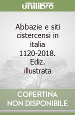 Abbazie e siti cistercensi in italia 1120-2018. Ediz. illustrata