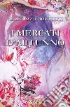 I mercati d'autunno libro di Morocutti Mariagrazia