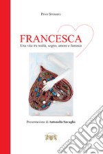 Francesca. Una vita tra realtà, sogno, amore e fantasia