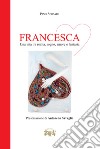 Francesca. Una vita tra realtà, sogno, amore e fantasia libro di Sposato Pino