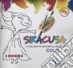 Siracusa. A children's historical guide to colour. Ediz. italiana, inglese, spagnola e francese