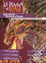 La penna del drago. Raccolta di racconti e poesie e tutto ciò che nasce dalla passione creativa. Vol. 4 libro