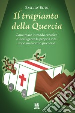 Il trapianto della quercia. Concimare in modo creativo e intelligente la propria vita dopo un esordio psicotico