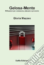 Gelosa-Mente. Riflessioni per conoscere, educare e prevenire libro