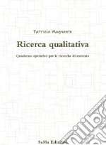 Ricerca qualitativa. Quaderno operativo per le ricerche di mercato libro