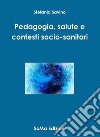 Pedagogia, salute e contesti socio-sanitari libro