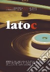 Lato C. Memorie per una storia inedita della discografia in Italia dagli anni Cinquanta al nuovo millennio. Nuova ediz. libro