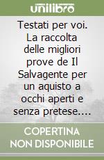 Testati per voi. La raccolta delle migliori prove de Il Salvagente per un aquisto a occhi aperti e senza pretese. Vol. 1 libro