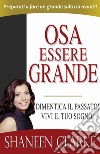 Osa essere grande. Dimentica il passato! Vivi il tuo sogno! libro