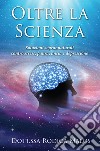 Oltre la scienza. Soluzioni soprannaturali contro stress, paura, ansia e depressione libro