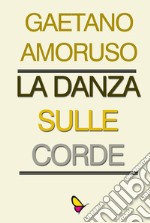 La danza sulle corde. Ediz. per la scuola libro