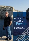 Avere a cuore l'Eterno. Il cuore di don Dino attraverso le sue parole libro di Rauti I. (cur.)