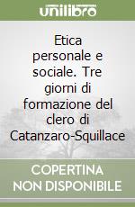 Etica personale e sociale. Tre giorni di formazione del clero di Catanzaro-Squillace libro