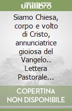 Siamo Chiesa, corpo e volto di Cristo, annunciatrice gioiosa del Vangelo.. Lettera Pastorale 2019-2020 libro