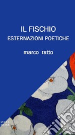 Il fischio. Esternazioni poetiche libro