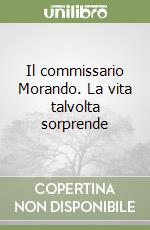 Il commissario Morando. La vita talvolta sorprende libro