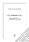 Gli animali e io. Rapporti di vario tipo con animali di vario genere libro di Scola Camerini Diamantina